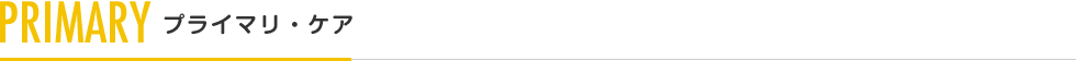 PRIMARY プライマリー・ケア